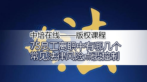 员工离职中有哪几个常见法律风险点要控制 